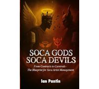 Soca Gods Soca Devils (Collector’s Edition): From Contracts to Carnivals-The Blueprint for Soca Artist Management
