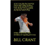 SOCCER AN IN-DEPTH HISTORY: SPREADING THE BEAUTIFUL GAME ACROSS NATIONS: STARS, STADIUMS, AND STORIES OF GLOBAL SUCCESS