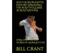 SOCCER AN IN-DEPTH HISTORY: SPREADING THE BEAUTIFUL GAME ACROSS NATIONS: STARS, STADIUMS, AND STORIES OF GLOBAL SUCCESS