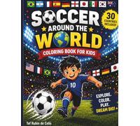 Soccer Around the World: Coloring Book for Kids - Explore 30 Countries, Design Jerseys & Cleats, and Celebrate Soccer Worldwide
