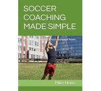 SOCCER COACHING MADE SIMPLE: A Training Manual for Schools and Local Teams