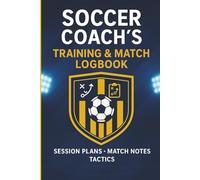 Soccer Coach's Training and Match Day Logbook: Season Plans | Match Notes | Tactics | Motivational Quotes | Formations | Notes |