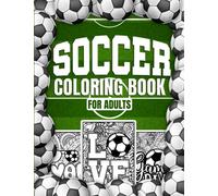 Soccer Coloring Book For Adults: A Stress-Relief, Inspiring and Humorous Coloring Pages for Players and Fans