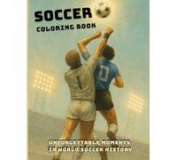 Soccer Coloring Book: Unforgettable Moments in World Soccer History: Epic Illustrations of Legendary Soccer Moments - Coloring Book for Adults, Teens and Soccer Fans