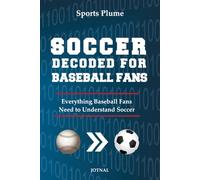Soccer Decoded For Baseball Fans: What Every Baseball Fan Needs to Know About Soccer, Stats, Strategy & the World Cup