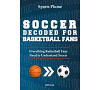 Soccer Decoded For Basketball Fans: What Every NBA Fan Needs to Know About Soccer, Tactics, Transition & the World Cup