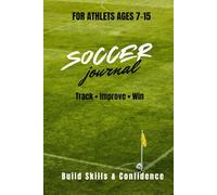 Soccer Journal for Kids Ages 7-15: Training Log & Game Tracker Notebook | Motivate, Build Skills, Confidence & Discipline | Soccer Practice Planner for Young Athletes Boys and Girls
