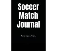 Soccer Match Journal: Reflect and Track Your Performance After Every Game