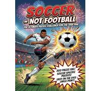 SOCCER - NOT FOOTBALL: The Ultimate Puzzle Challenge for True Fans! 200 XXL Pages of Trivia, Word Search & Logic Games - The Perfect Gift for Players, Coaches and Supporters