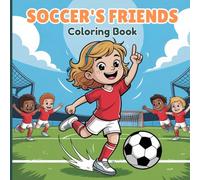 Soccer’s Friends Coloring Book for Teens: Best Friends on the Field, Team Spirit, Winning Goals & Sporty Adventures for Confidence, Creativity & Stress Relief