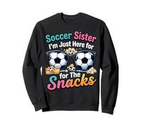 Soccer Sister I'm Just Here for The Snacks Soocer Fan Player Sweatshirt