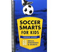Soccer Smarts for Kids: 60 Skills, Strategies, and Secrets