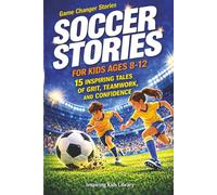 Soccer Stories for Kids Ages 8-12: 15 Inspiring Tales of Grit, Teamwork, and Confidence