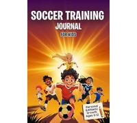 SOCCER TRAINING JOURNAL FOR KIDS (Ages 6-12): Weekly goals, mindset tools and fun challenges to build skills and confidence