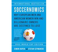 Soccernomics (2022 World Cup Edition): Why European Men and American Women Win and Billionaire Owners Are Destined to Lose