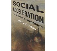 Social Acceleration: A New Theory of Modernity