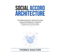 SOCIAL ACCORD ARCHITECTURE: The Methodology for Building Durable Agreements Between Industrial Projects and Communities