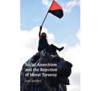 Social Anarchism And The Rejection Of Moral Tyranny