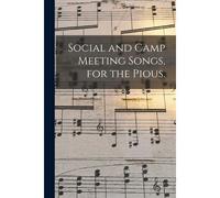 Social And Camp Meeting Songs, For The Pious.