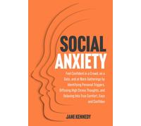 Social Anxiety: Feel Confident In A Crowd, On A Date, And At Work Gatherings By Identifying Personal Triggers, Diffusing High Stress Thoughts, And Relaxing Into True Comfort, Ease And Confidence