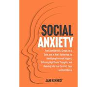 Social Anxiety: Feel Confident in a Crowd, on a Date, and at Work Gatherings by Identifying Personal Triggers, Diffusing High Stress Thoughts, and Relaxing Into True Comfort, Ease and Confidence