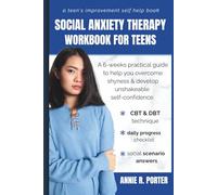Social Anxiety Therapy Workbook For Teens: A 6-Weeks Practical Guide To Help You Overcome Shyness And Develop Unshakeable Self-Confidence