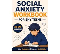 Social Anxiety Workbook for Shy Teens: A Step-by-Step Guide to Build Confidence, Improve Social Skills, and Calm Your Mind