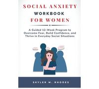 Social Anxiety Workbook for Women: A Guided 12-Week Program to Overcome Fear, Build Confidence, and Thrive in Everyday Social Situations