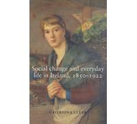 Social Change And Everyday Life In Ireland, 1850-1922