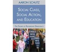 Social Class, Social Action, and Education: The Failure of Progressive Democracy Schutz, Aaron (Auteur)
