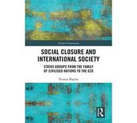 Social Closure and International Society: Status Groups from the Family of Civilised Nations to the G20 (Global Governance) - [Version Originale] Inconnu (Auteur)