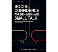 Social Confidence for Men Who Hate Small Talk: How to Start Conversations, Read Interest, and Stop Freezing