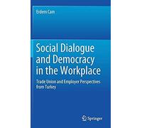 Social Dialogue And Democracy In The Workplace: Trade Union And Employer Perspectives From Turkey
