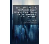 Social Dynamite; or, The Wickedness of Modern Society, From the Discourses of T. De Witt Talmage