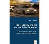 Social Ecology And The Vigor Of Police Response: An Empirical Study Of Work Norms, Context, And Patrol Officer Behavior