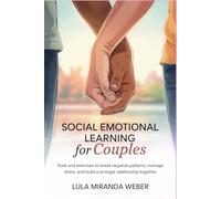 Social Emotional Learning for Couples: Tools and Exercises to Break Negative Patterns, Manage Stress, and Build a Stronger Relationship Together