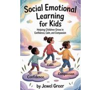 Social Emotional Learning for Kids: Helping Children Grow in Confidence, Calm, and Compassion