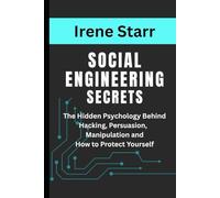 Social Engineering Secrets: The Hidden Psychology Behind Hacking, Persuasion, and Manipulation and How to Protect Yourself