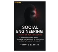 SOCIAL ENGINEERING: THE ART OF HUMAN HACKING: A Psychological Guide to Phishing, Pretexting, and Manipulation for Ethical Hackers and Security Awareness Professionals