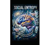 SOCIAL ENTROPY: The Hidden Physics of Human Chaos and the Art of Lasting Connection
