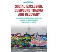 Social Exclusion Compound Trauma and Recovery Edited By Peter Cockersell , Contributions By Catriona Reid , Contributions By John Connolly , Contributions By Terry Hutton , Contributions By Dr Sally R
