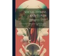 Social Hymns And Tunes: For The Conference And Prayer-Meeting, And The Home With Services And Prayers