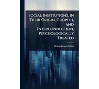 Social Institutions, in Their Origin, Growth, and Interconnection, Psychologically Treated