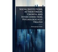 Social Institutions, in Their Origin, Growth, and Interconnection, Psychologically Treated