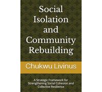 Social Isolation and Community Rebuilding: A Strategic Framework for Strengthening Social Cohesion and Collective Resilience