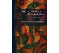 Social Justice and Popular Rule: Essays, Addresses, and Public Statements Relating to the Progressive Movement.