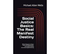 Social Justice Basics: The Real Manifest Destiny: Biblical Response to Power, Justice, and Responsibility