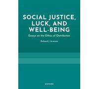 Social Justice, Luck, and Well-Being: Essays on the Ethics of Distribution
