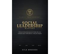 Social Leadership Mastery: Advanced Relationship Dynamics for High-Value Men: Command Respect, Build Influence, Create Your Kingdom