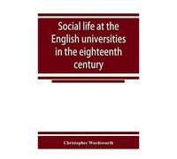 Social Life At The English Universities In The Eighteenth Century